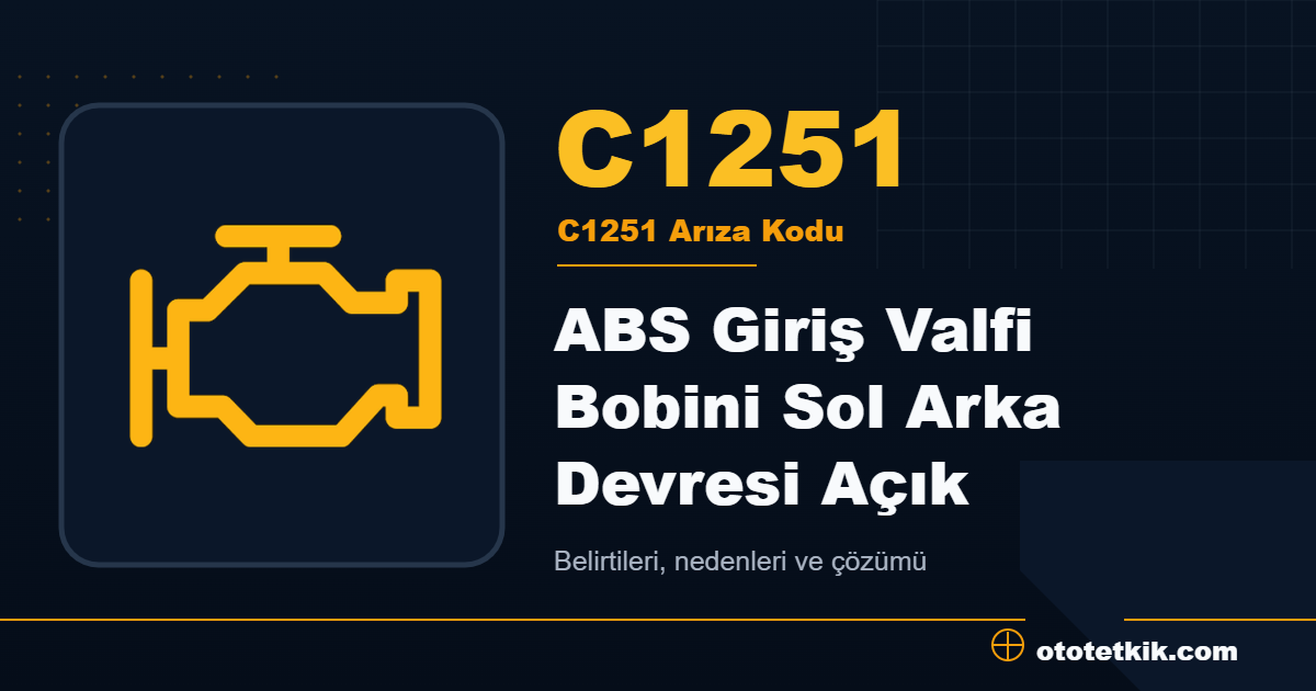 C1251 arıza kodu anlamı ABS Giriş Valfi Bobini Sol Arka Devresi Açık