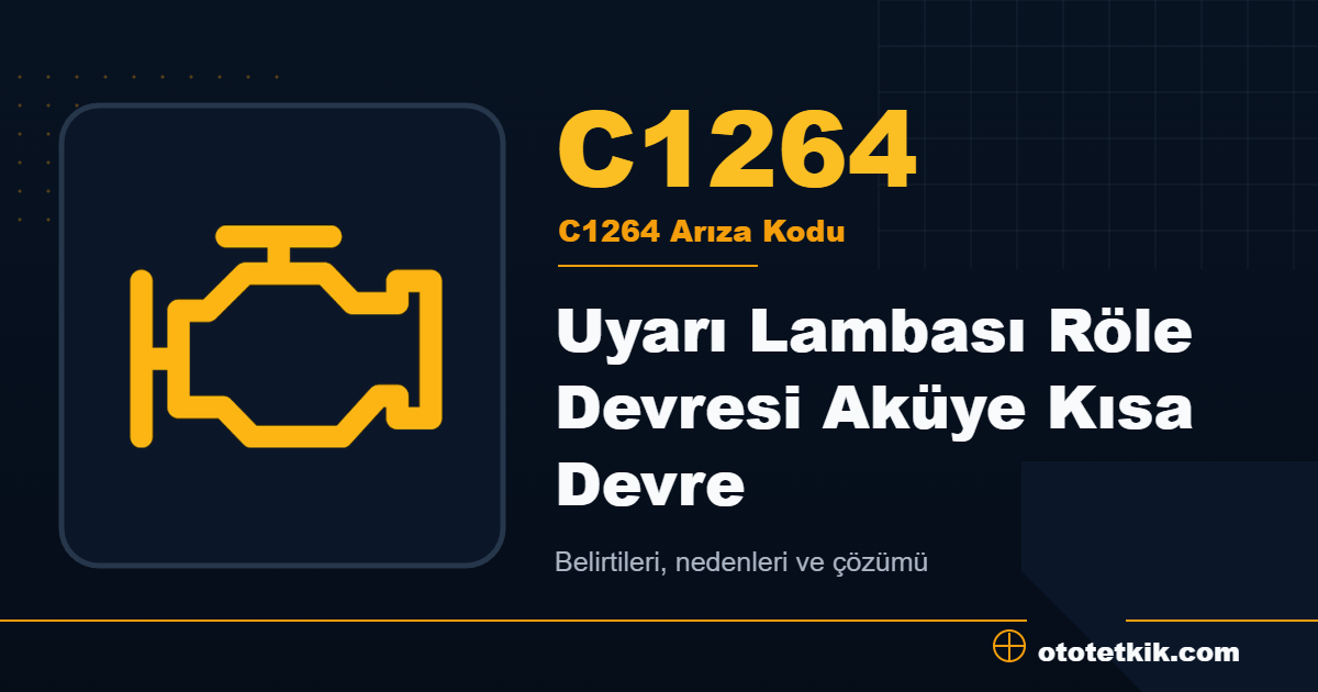 C1264 arıza kodu anlamı Uyarı Lambası Röle Devresi Aküye Kısa Devre