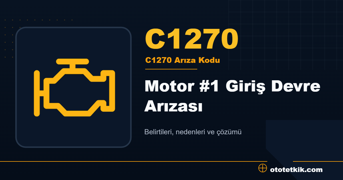 C1270 arıza kodu anlamı Motor #1 Giriş Devre Arızası