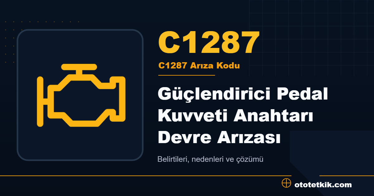 C1287 arıza kodu anlamı Güçlendirici Pedal Kuvveti Anahtarı Devre Arızası