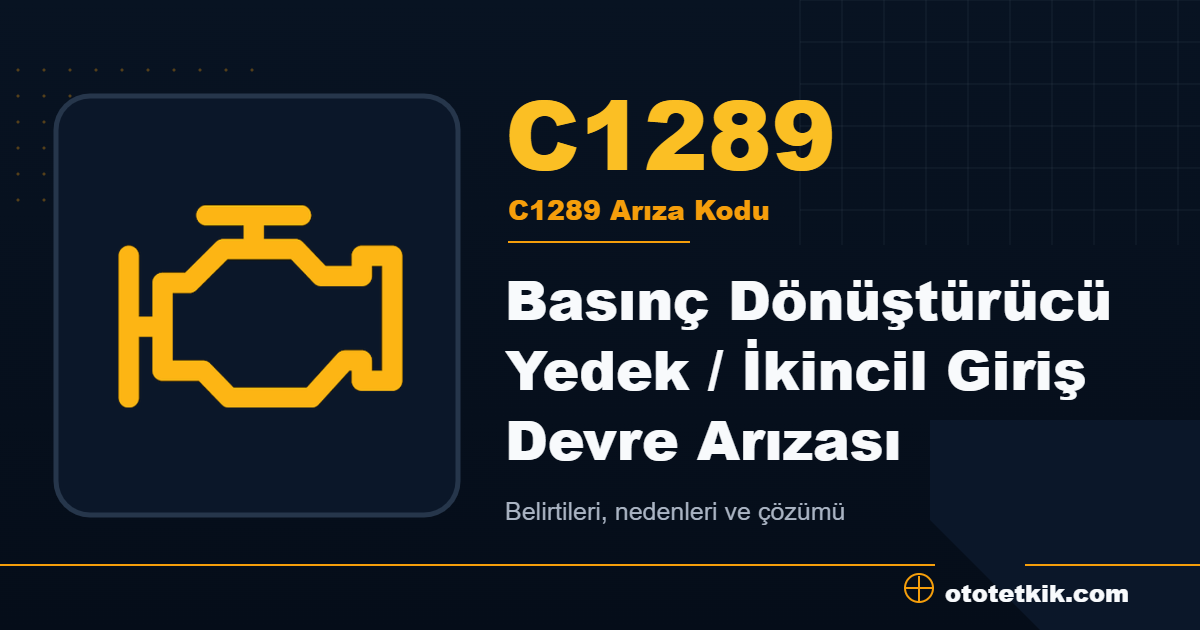 C1289 arıza kodu anlamı Basınç Dönüştürücü Yedek / İkincil Giriş Devre Arızası