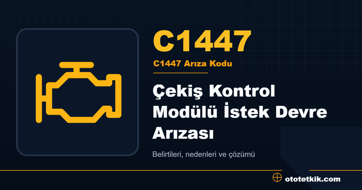 C1447 arıza kodu anlamı Çekiş Kontrol Modülü İstek Devre Arızası
