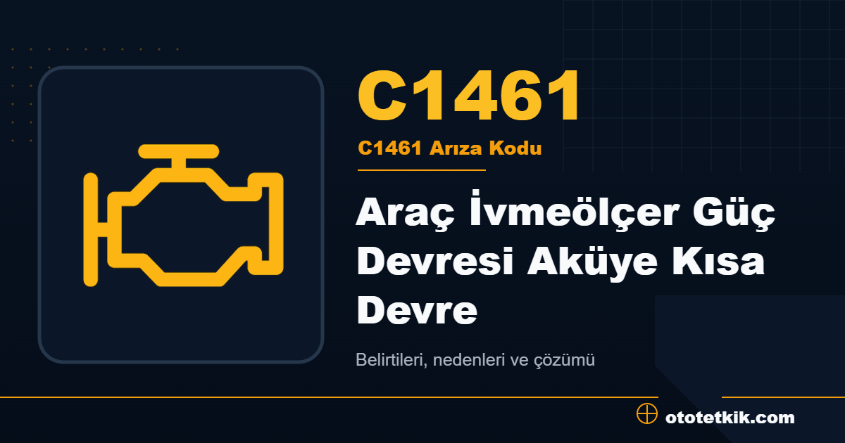 C1461 arıza kodu anlamı Araç İvmeölçer Güç Devresi Aküye Kısa Devre