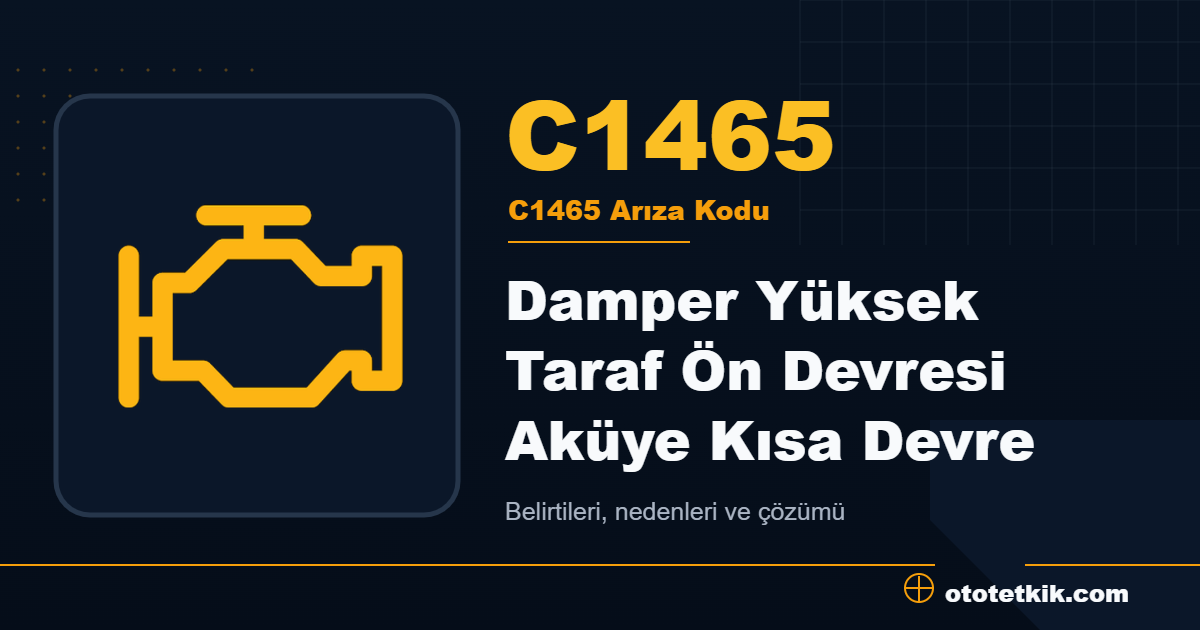 C1465 arıza kodu anlamı Damper Yüksek Taraf Ön Devresi Aküye Kısa Devre