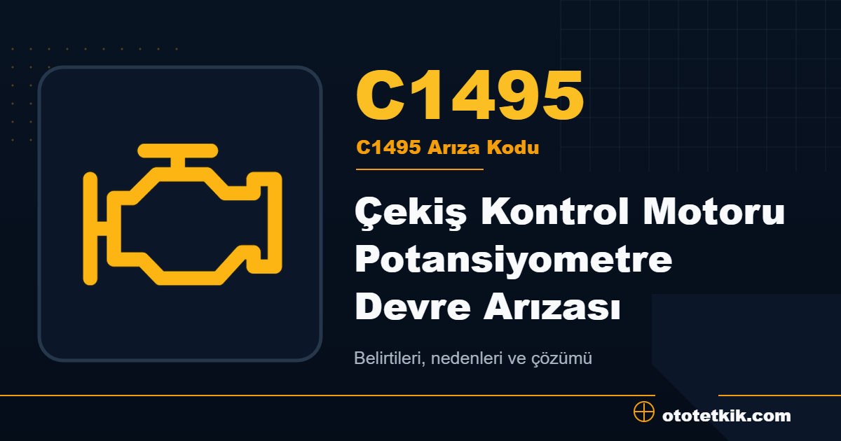 C1495 arıza kodu anlamı Çekiş Kontrol Motoru Potansiyometre Devre Arızası