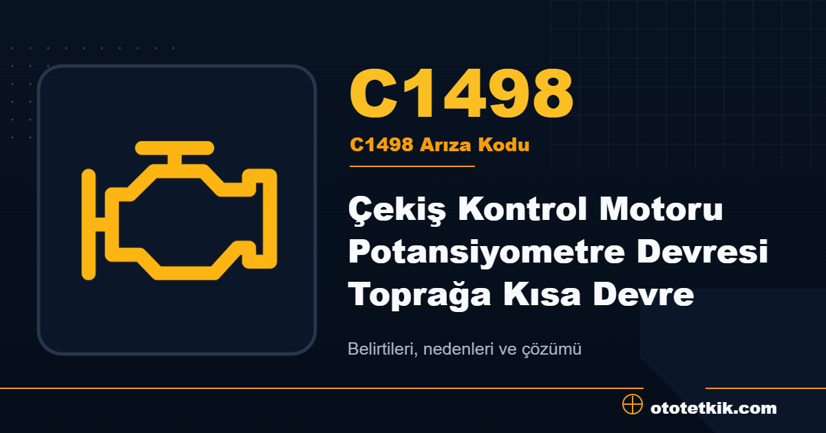 C1498 arıza kodu anlamı Çekiş Kontrol Motoru Potansiyometre Devresi Toprağa Kısa Devre