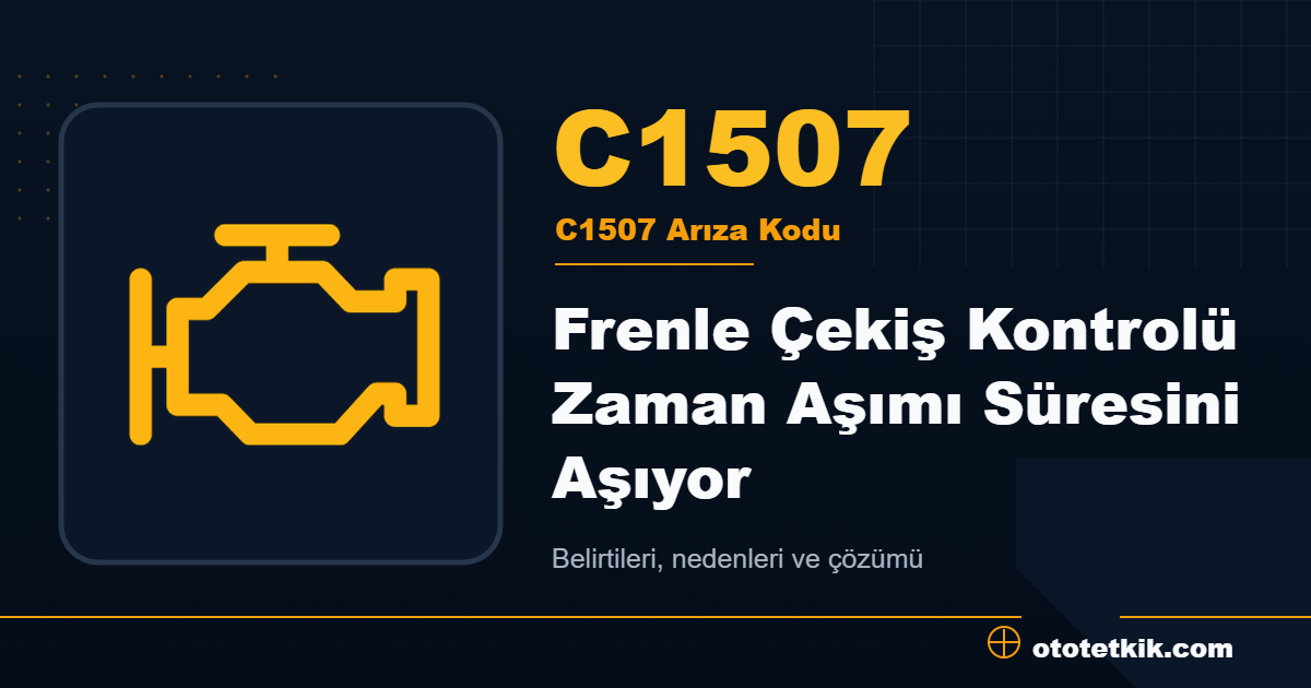 C1507 arıza kodu anlamı Frenle Çekiş Kontrolü Zaman Aşımı Süresini Aşıyor