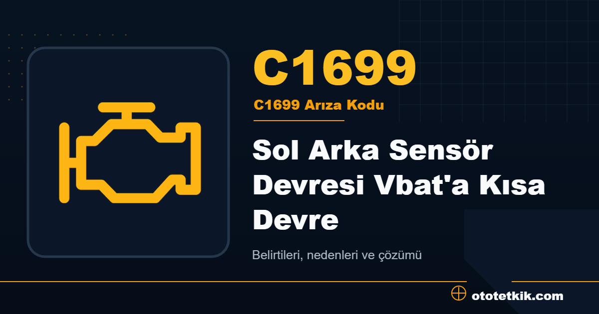 C1699 arıza kodu anlamı Sol Arka Sensör Devresi Vbat'a Kısa Devre