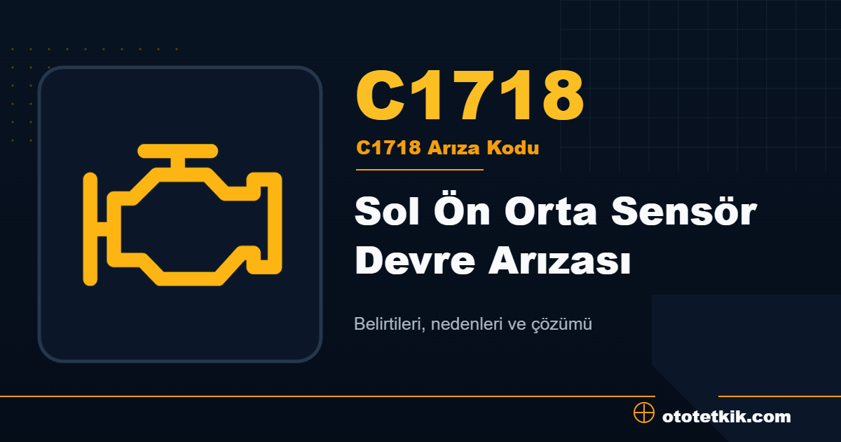 C1718 arıza kodu anlamı Sol Ön Orta Sensör Devre Arızası