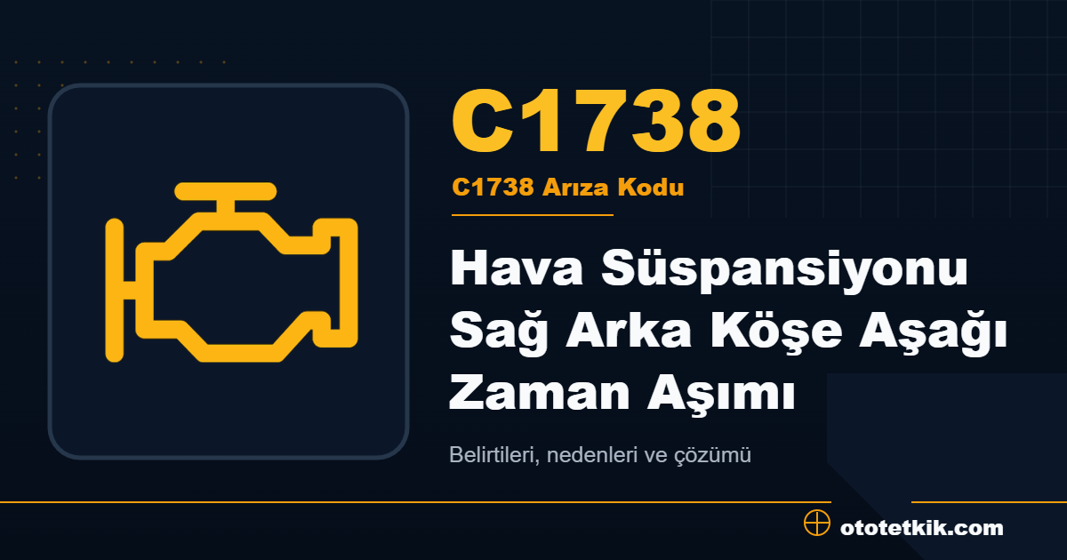 C1738 arıza kodu anlamı Hava Süspansiyonu Sağ Arka Köşe Aşağı Zaman Aşımı