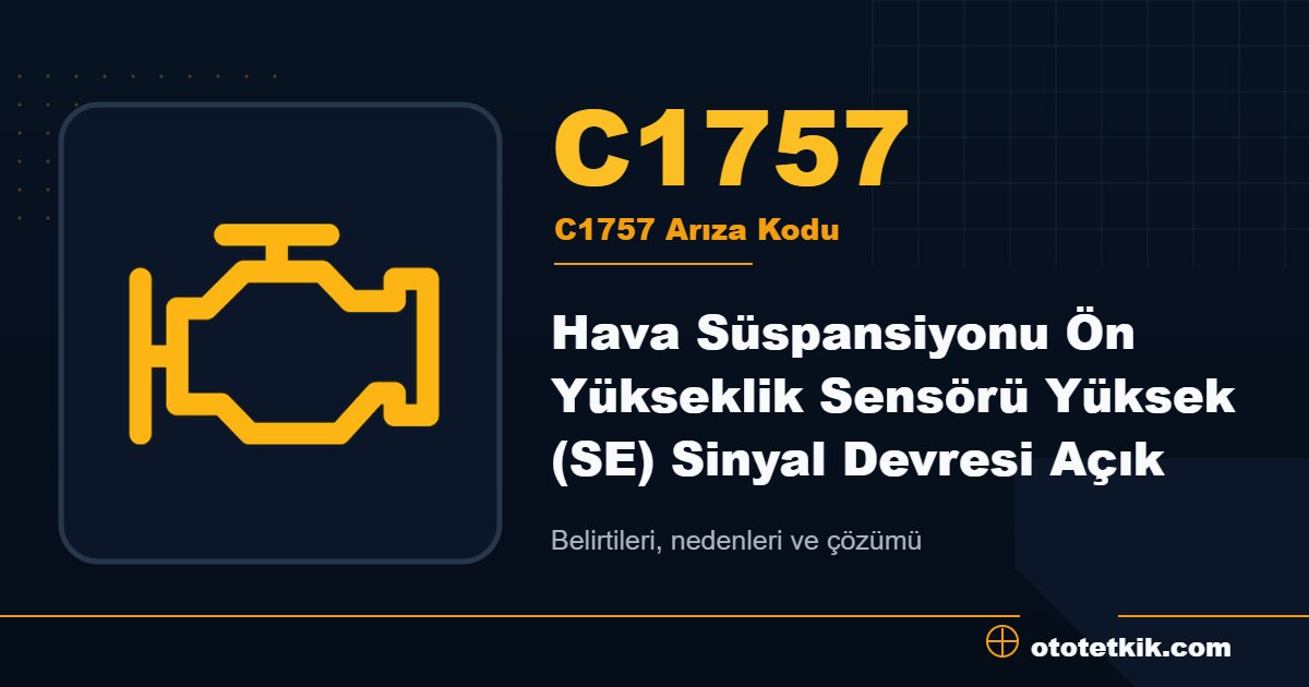 C1757 arıza kodu anlamı Hava Süspansiyonu Ön Yükseklik Sensörü Yüksek (SE) Sinyal Devresi Açık