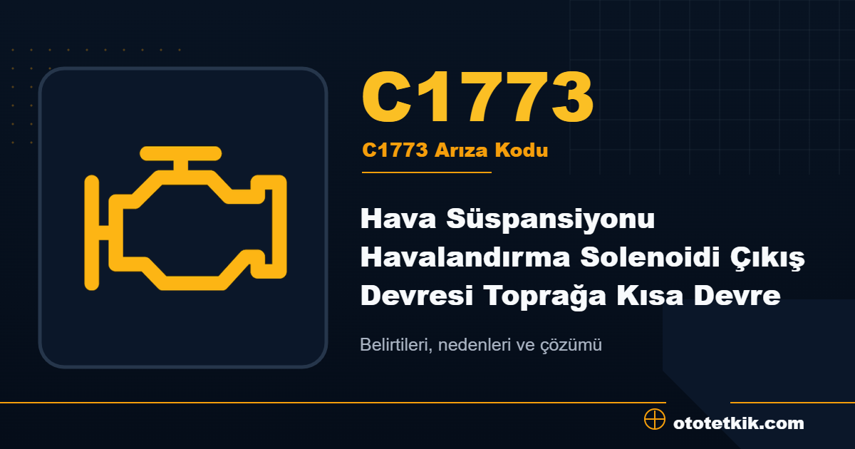 C1773 arıza kodu anlamı Hava Süspansiyonu Havalandırma Solenoidi Çıkış Devresi Toprağa Kısa Devre