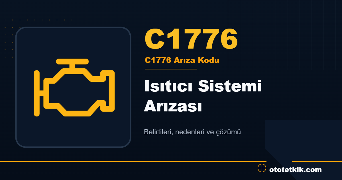 C1776 arıza kodu anlamı Isıtıcı Sistemi Arızası