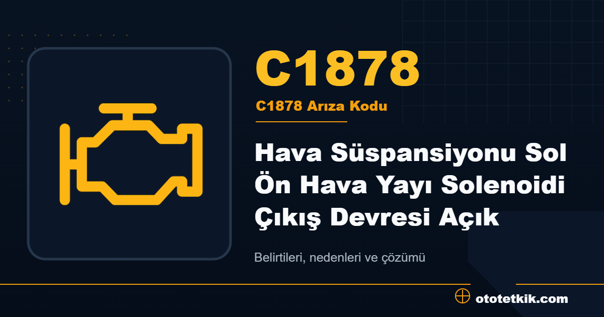 C1878 arıza kodu anlamı Hava Süspansiyonu Sol Ön Hava Yayı Solenoidi Çıkış Devresi Açık