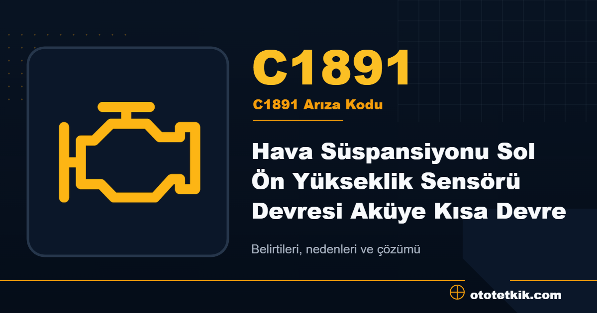 C1891 arıza kodu anlamı Hava Süspansiyonu Sol Ön Yükseklik Sensörü Devresi Aküye Kısa Devre