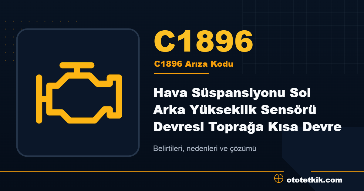 C1896 arıza kodu anlamı Hava Süspansiyonu Sol Arka Yükseklik Sensörü Devresi Toprağa Kısa Devre