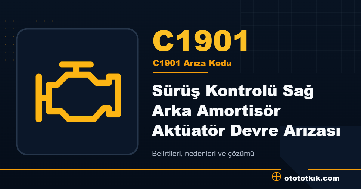C1901 arıza kodu anlamı Sürüş Kontrolü Sağ Arka Amortisör Aktüatör Devre Arızası