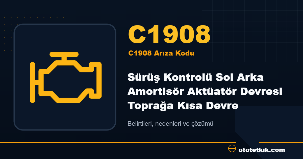 C1908 arıza kodu anlamı Sürüş Kontrolü Sol Arka Amortisör Aktüatör Devresi Toprağa Kısa Devre