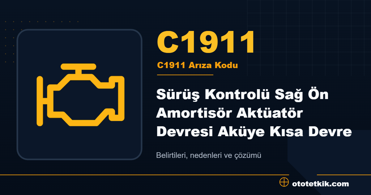 C1911 arıza kodu anlamı Sürüş Kontrolü Sağ Ön Amortisör Aktüatör Devresi Aküye Kısa Devre