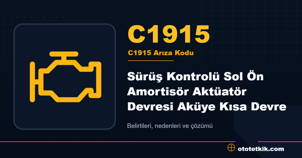 C1915 arıza kodu anlamı Sürüş Kontrolü Sol Ön Amortisör Aktüatör Devresi Aküye Kısa Devre