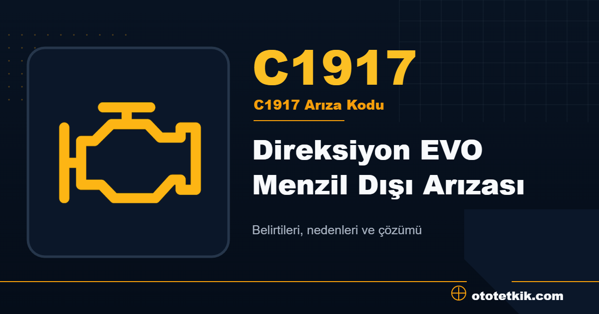 C1917 arıza kodu anlamı Direksiyon EVO Menzil Dışı Arızası