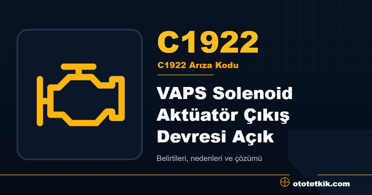 C1922 arıza kodu anlamı VAPS Solenoid Aktüatör Çıkış Devresi Açık