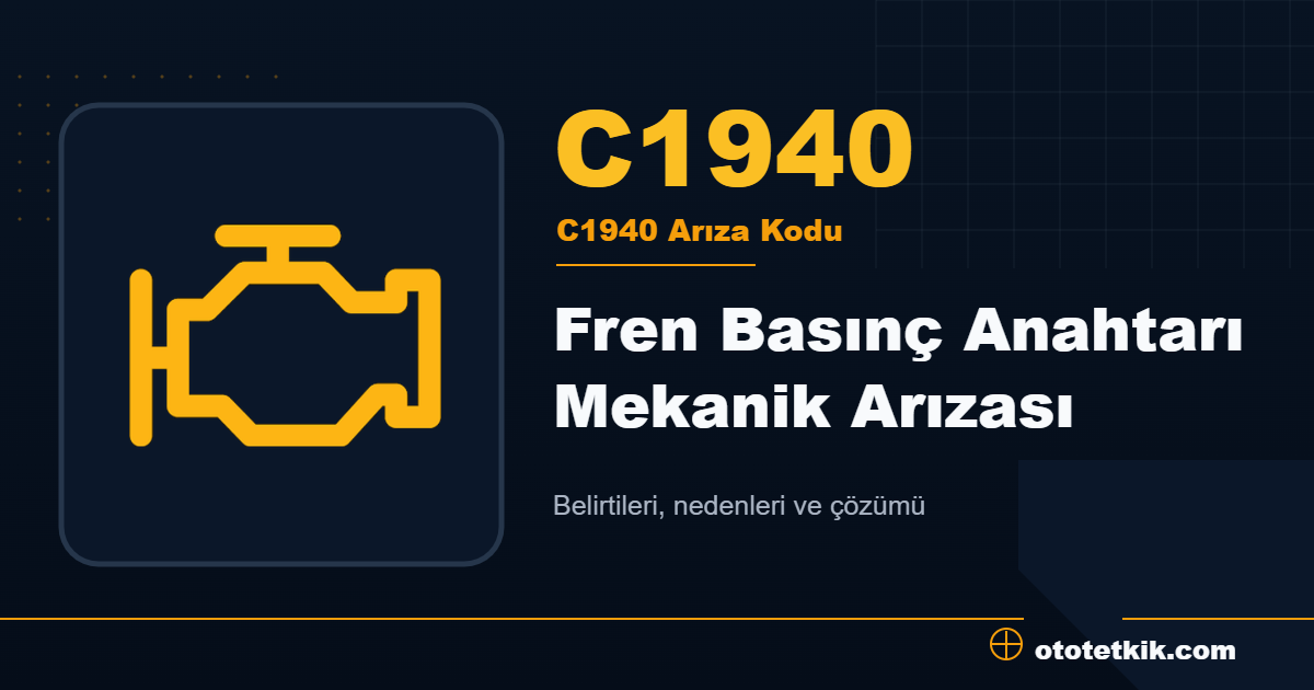 C1940 arıza kodu anlamı Fren Basınç Anahtarı Mekanik Arızası