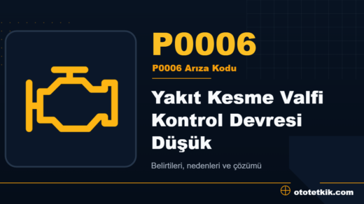 P0006 arıza kodu anlamı - Yakıt Kesme Valfi Kontrol Devresi Düşük
