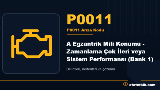 P0011 arıza kodu anlamı - A Egzantrik Mili Konumu - Zamanlama Çok İleri veya Sistem Performansı (Bank 1)