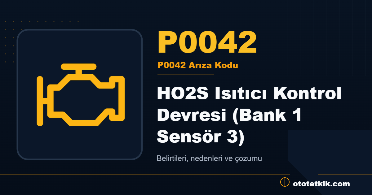 P0042 arıza kodu anlamı HO2S Isıtıcı Kontrol Devresi (Bank 1 Sensör 3)