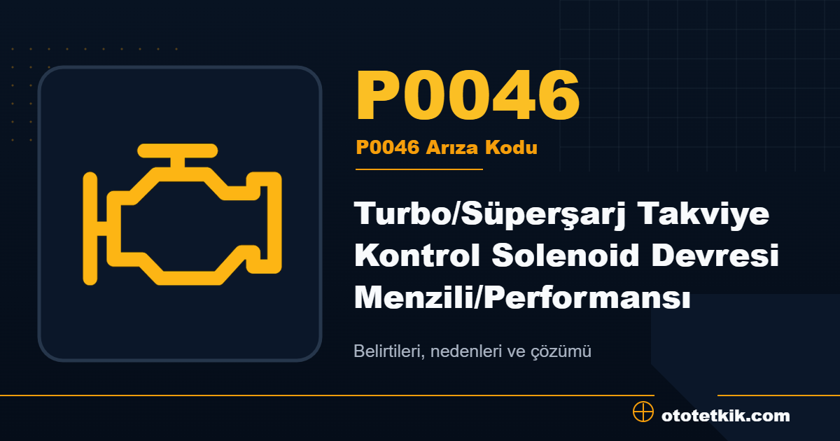 P0046 arıza kodu anlamı Turbo/Süperşarj Takviye Kontrol Solenoid Devresi Menzili/Performansı