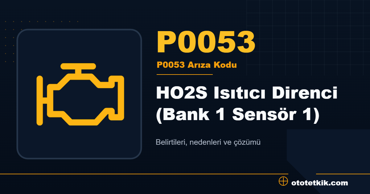 P0053 arıza kodu anlamı HO2S Isıtıcı Direnci (Bank 1 Sensör 1)