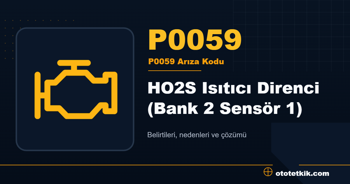 P0059 arıza kodu anlamı HO2S Isıtıcı Direnci (Bank 2 Sensör 1)