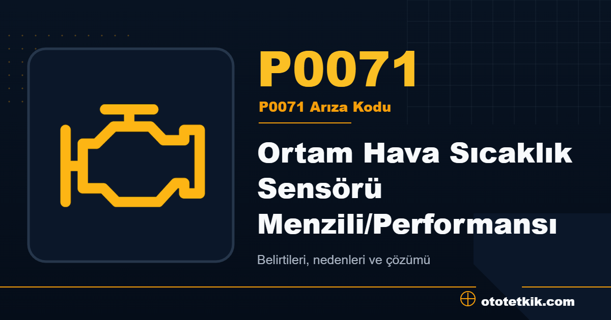 P0071 arıza kodu anlamı Ortam Hava Sıcaklık Sensörü Menzili/Performansı