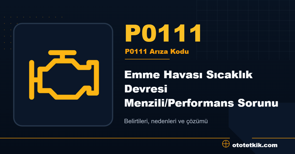 P0111 arıza kodu anlamı Emme Havası Sıcaklık Devresi Menzili/Performans Sorunu