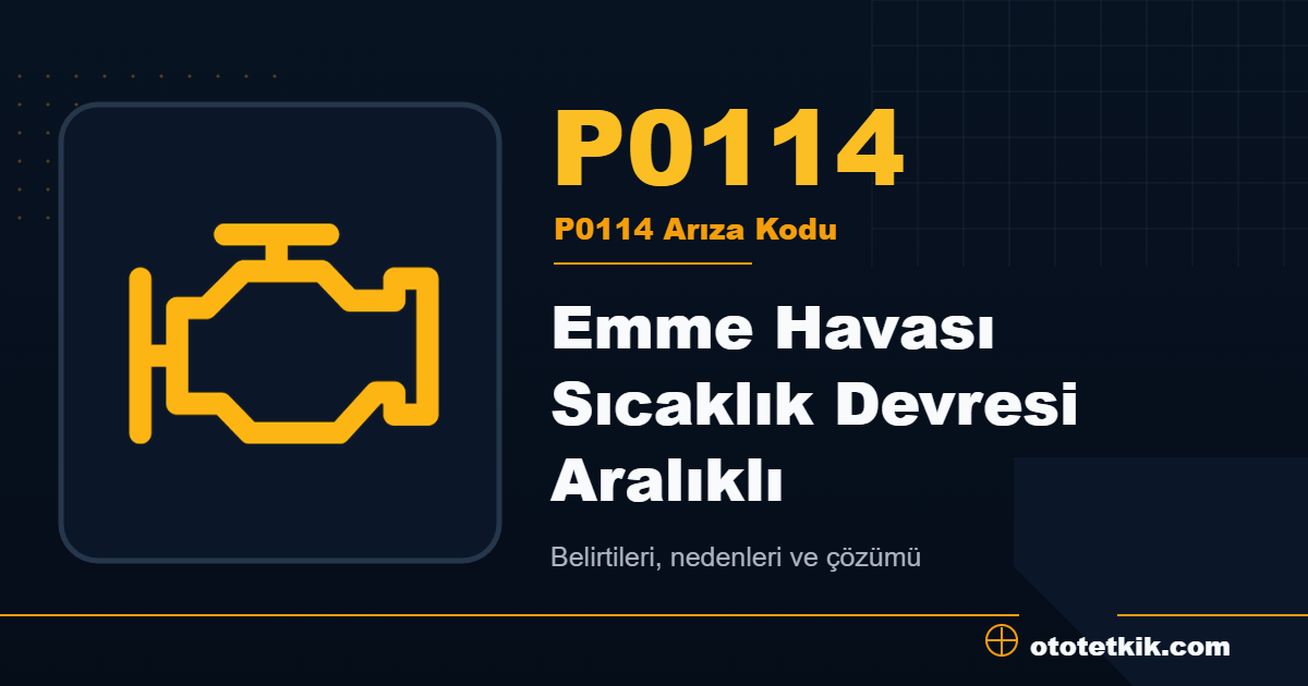 P0114 arıza kodu anlamı Emme Havası Sıcaklık Devresi Aralıklı