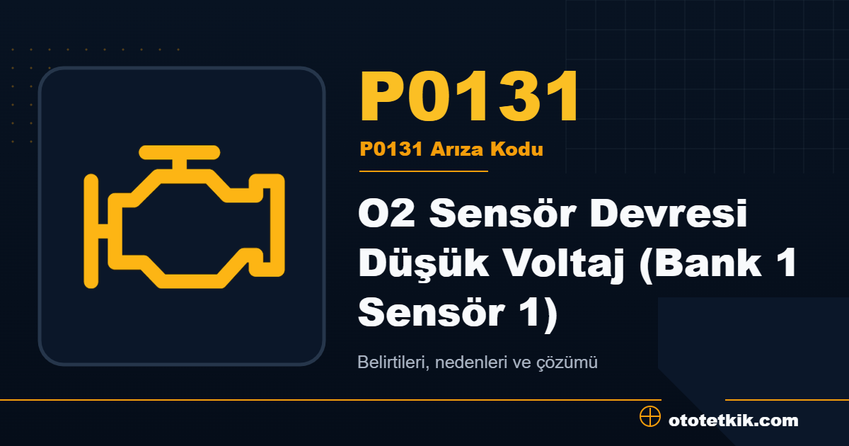 P0131 arıza kodu anlamı O2 Sensör Devresi Düşük Voltaj (Bank 1 Sensör 1)