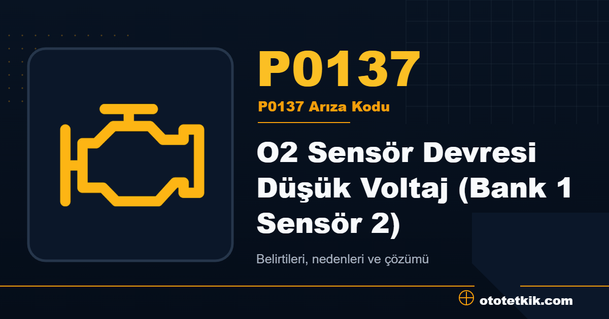 P0137 arıza kodu anlamı O2 Sensör Devresi Düşük Voltaj (Bank 1 Sensör 2)