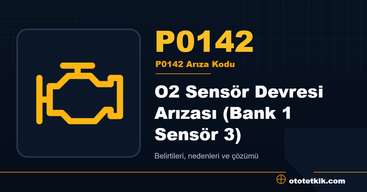 P0142 arıza kodu anlamı O2 Sensör Devresi Arızası (Bank 1 Sensör 3)