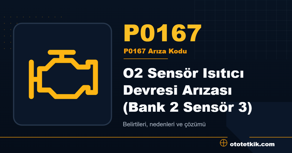 P0167 arıza kodu anlamı O2 Sensör Isıtıcı Devresi Arızası (Bank 2 Sensör 3)