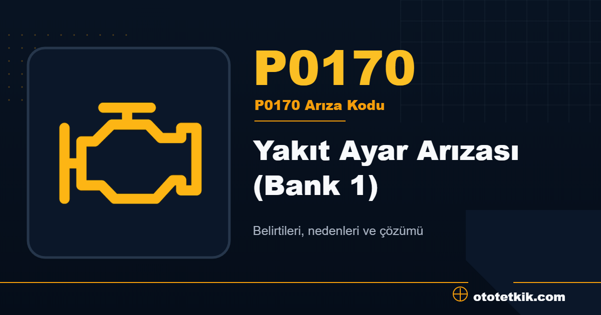 P0170 arıza kodu anlamı Yakıt Ayar Arızası (Bank 1)