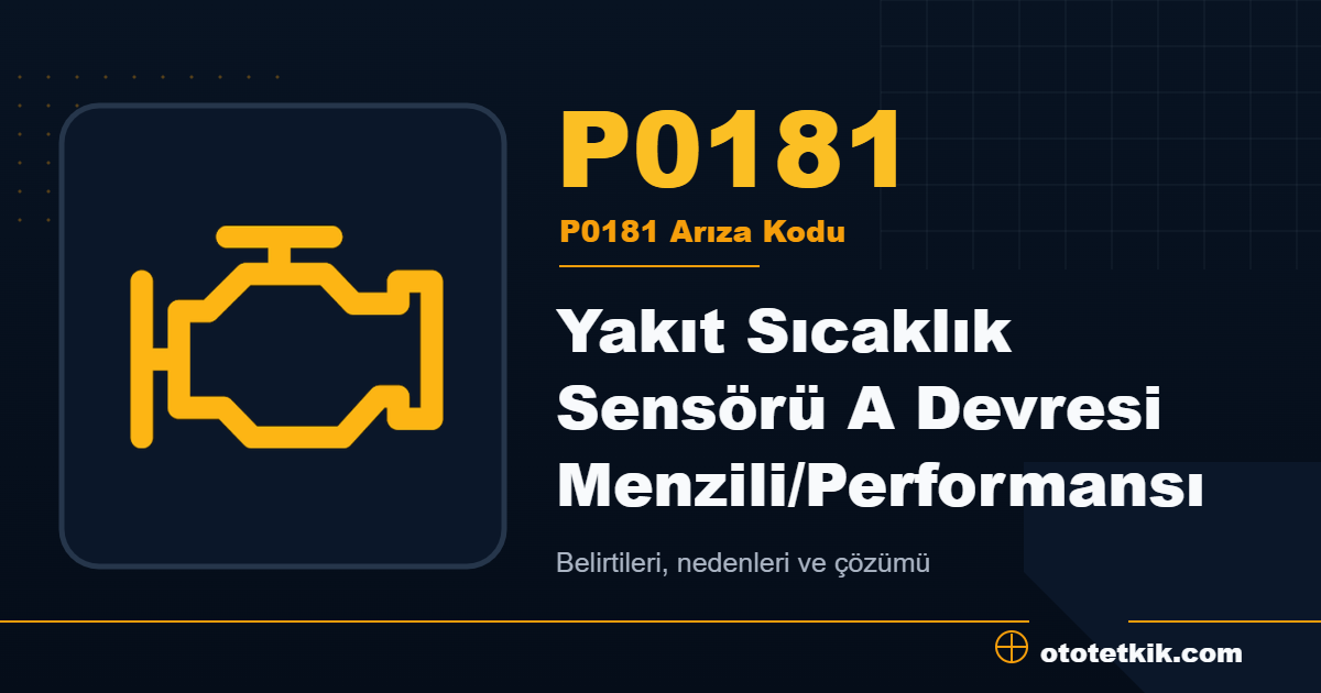 P0181 arıza kodu anlamı Yakıt Sıcaklık Sensörü A Devresi Menzili/Performansı