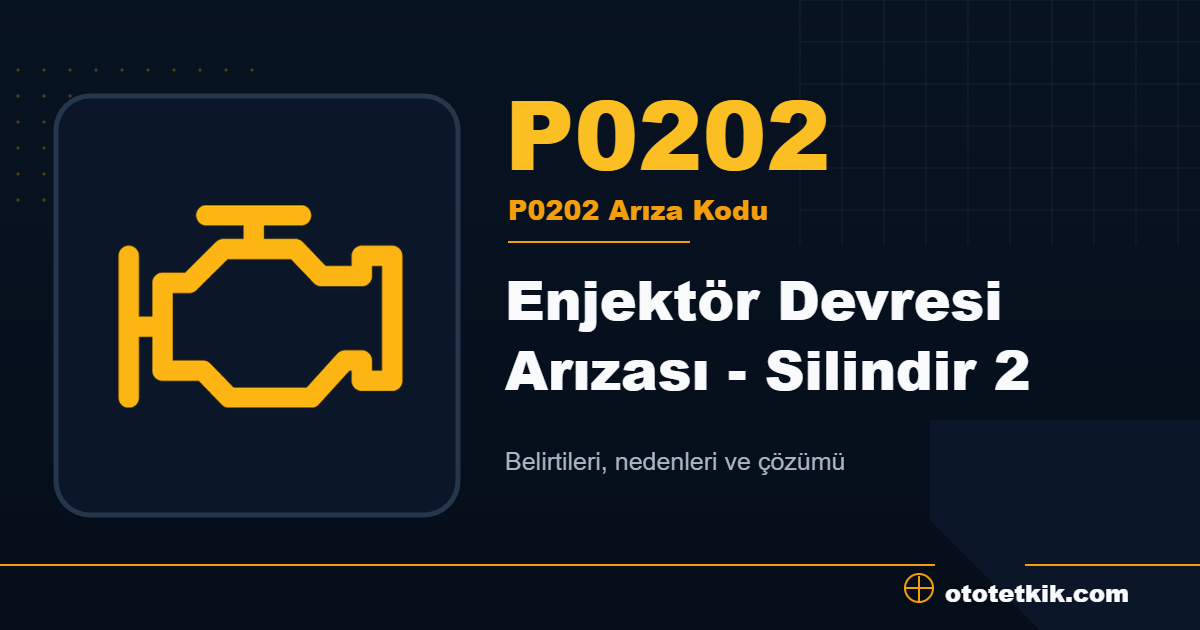 P0202 arıza kodu anlamı Enjektör Devresi Arızası - Silindir 2