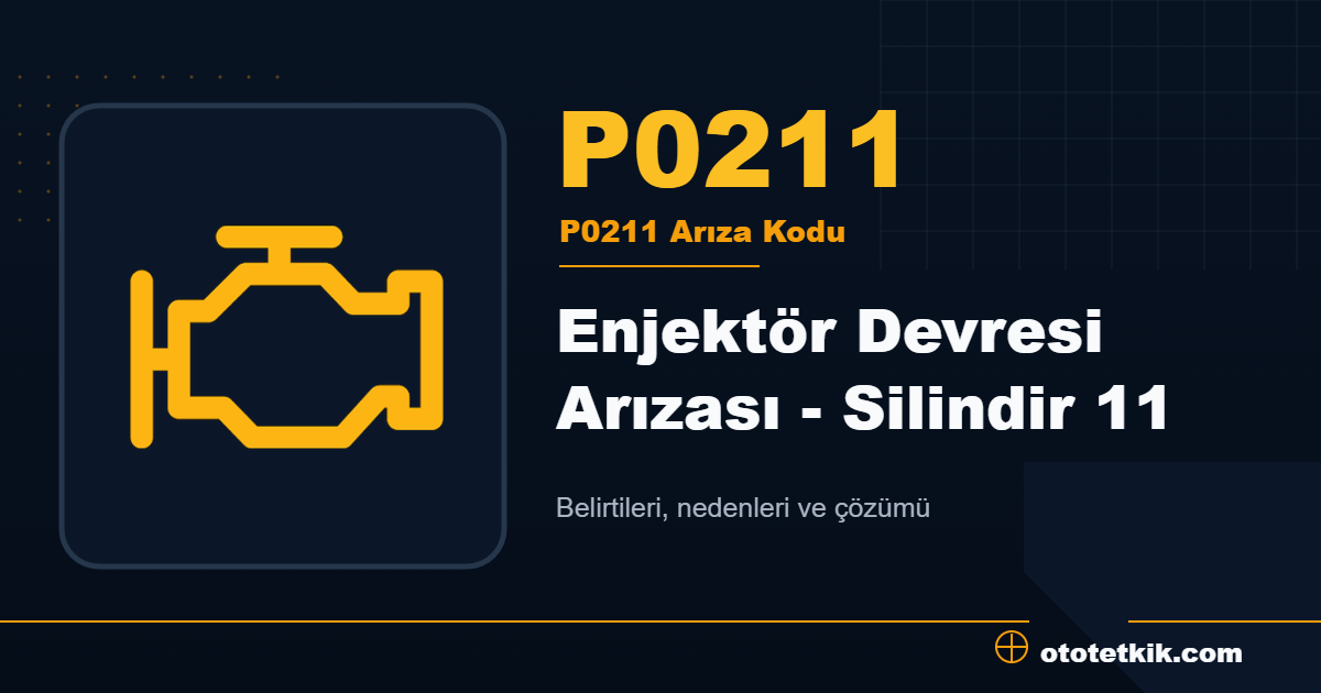P0211 arıza kodu anlamı Enjektör Devresi Arızası - Silindir 11