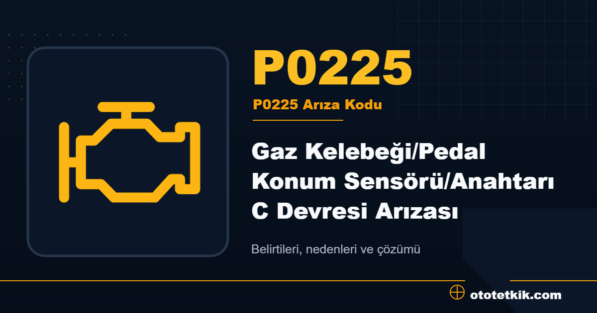 P0225 arıza kodu anlamı Gaz Kelebeği/Pedal Konum Sensörü/Anahtarı C Devresi Arızası