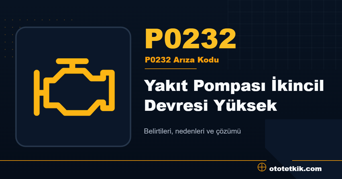 P0232 arıza kodu anlamı Yakıt Pompası İkincil Devresi Yüksek
