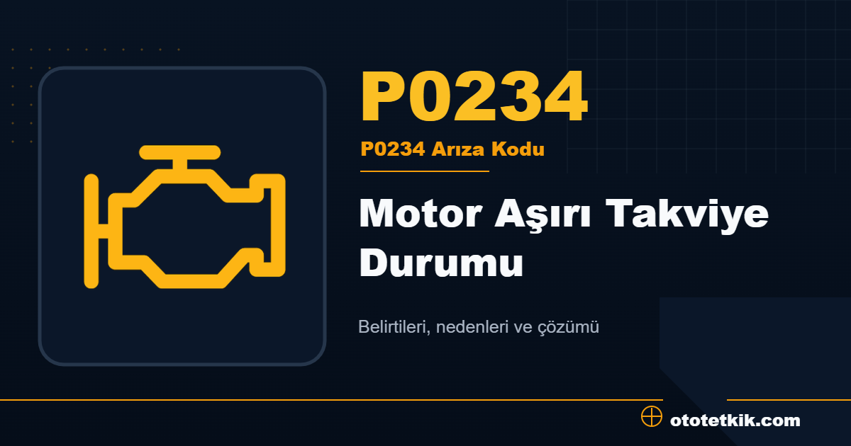 P0234 arıza kodu anlamı Motor Aşırı Takviye Durumu