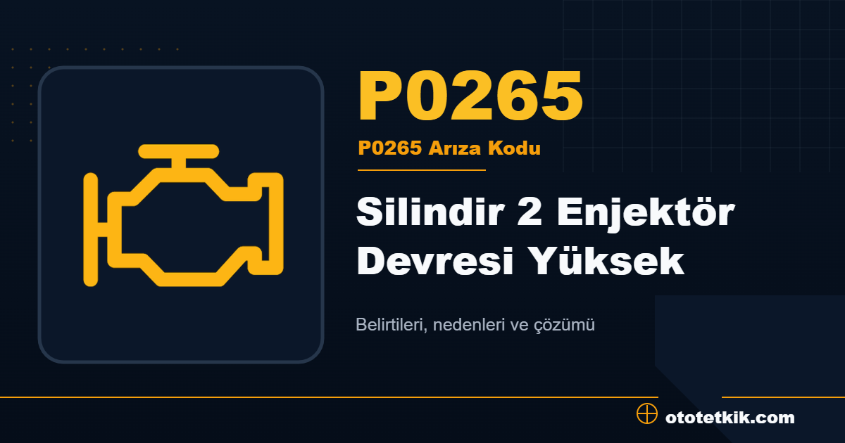 P0265 arıza kodu anlamı Silindir 2 Enjektör Devresi Yüksek