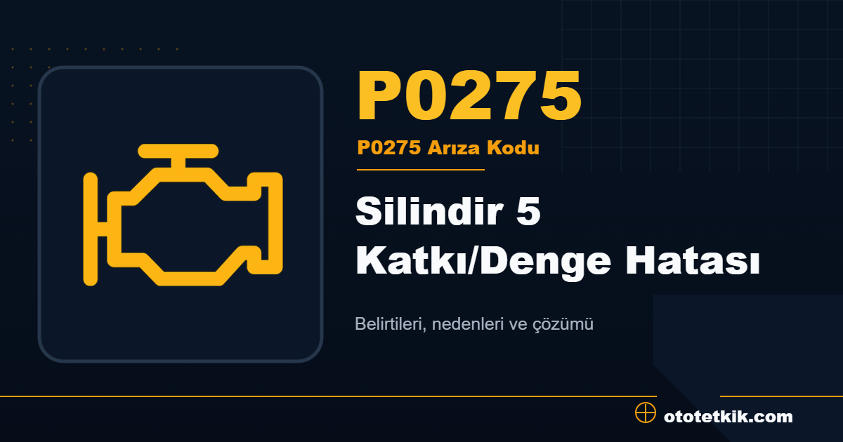 P0275 arıza kodu anlamı Silindir 5 Katkı/Denge Hatası