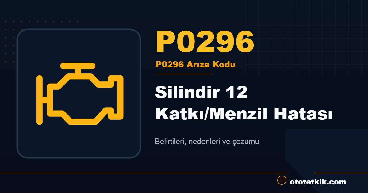 P0296 arıza kodu anlamı Silindir 12 Katkı/Menzil Hatası